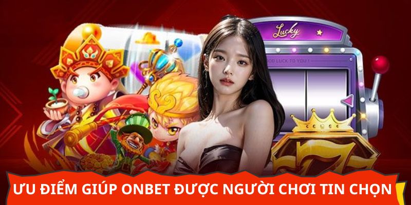 Điểm mạnh giúp Onbet luôn được người chơi tin chọn