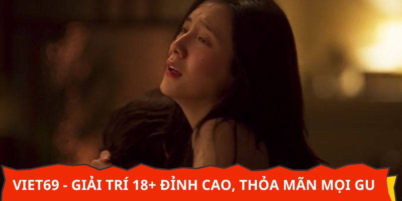 Viet69 - Giải trí 18+ đỉnh cao, thỏa mãn mọi gu